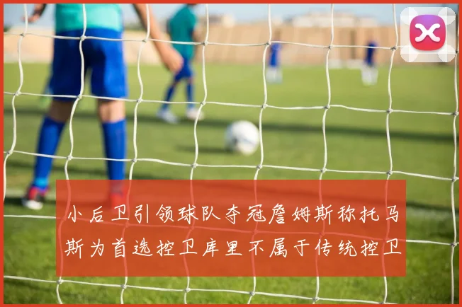 小后卫引领球队夺冠詹姆斯称托马斯为首选控卫库里不属于传统控卫类型