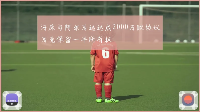 河床与阿尔马达达成2000万欧协议马竞保留一半所有权