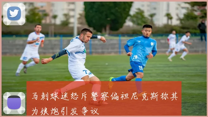 马刺球迷怒斥警察偏袒尼克斯称其为娘炮引发争议