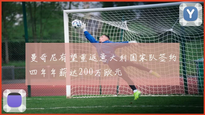 曼奇尼有望重返意大利国家队签约四年年薪达200万欧元